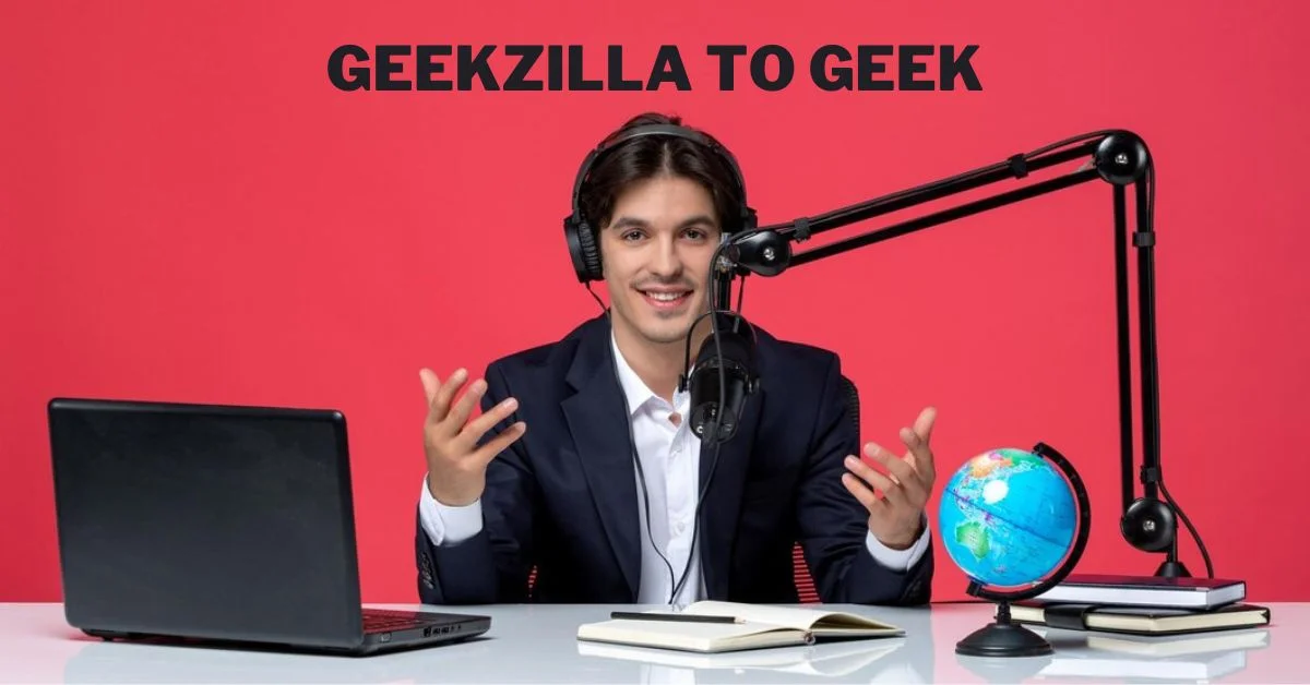 Geekzilla to Geek