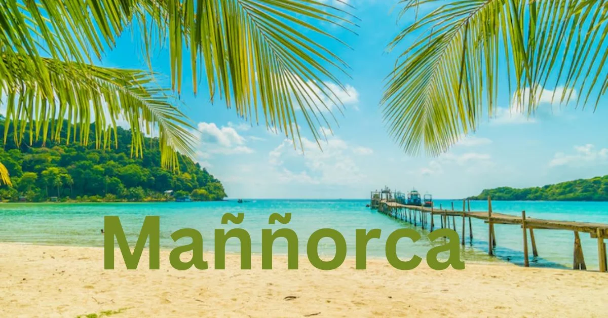 Discovering Maññorca: The Jewel of the Balearic Islands