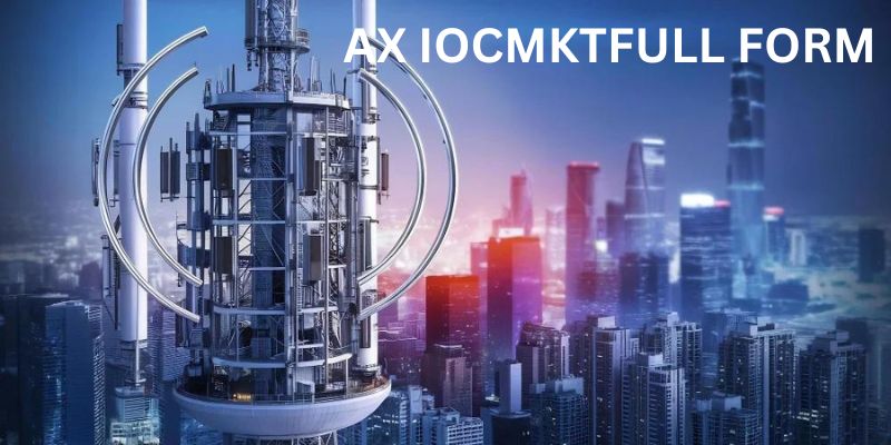 AX IOcmkt Full Form: Understanding the Concept and Its Importance