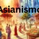 Asianismo: Exploring the Essence of Asian Identity and Culture